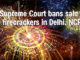 Supreme Court bans sale of firecrackers in Delhi, NCR.
